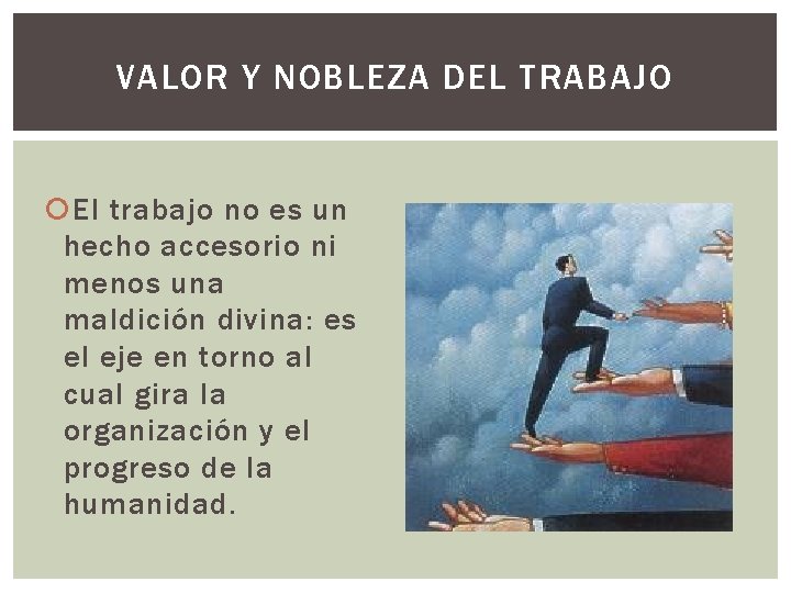 VALOR Y NOBLEZA DEL TRABAJO El trabajo no es un hecho accesorio ni menos