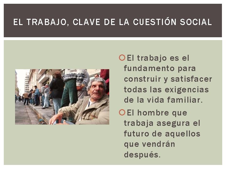 EL TRABAJO, CLAVE DE LA CUESTIÓN SOCIAL El trabajo es el fundamento para construir