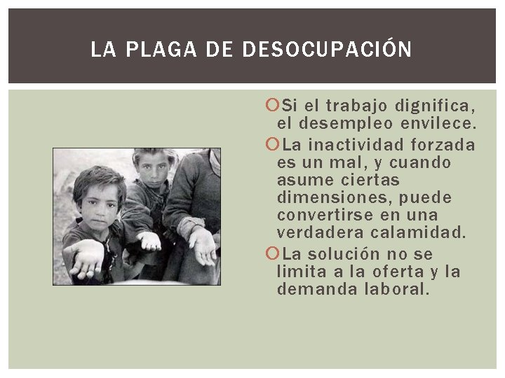 LA PLAGA DE DESOCUPACIÓN Si el trabajo dignifica, el desempleo envilece. La inactividad forzada