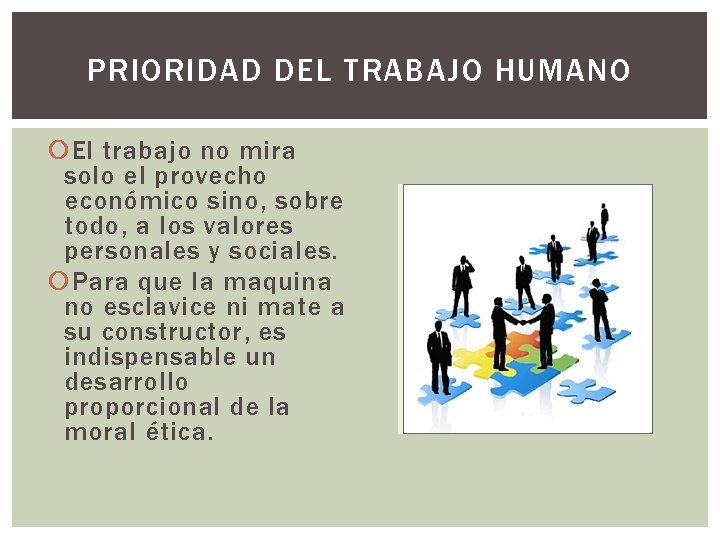 PRIORIDAD DEL TRABAJO HUMANO El trabajo no mira solo el provecho económico sino, sobre