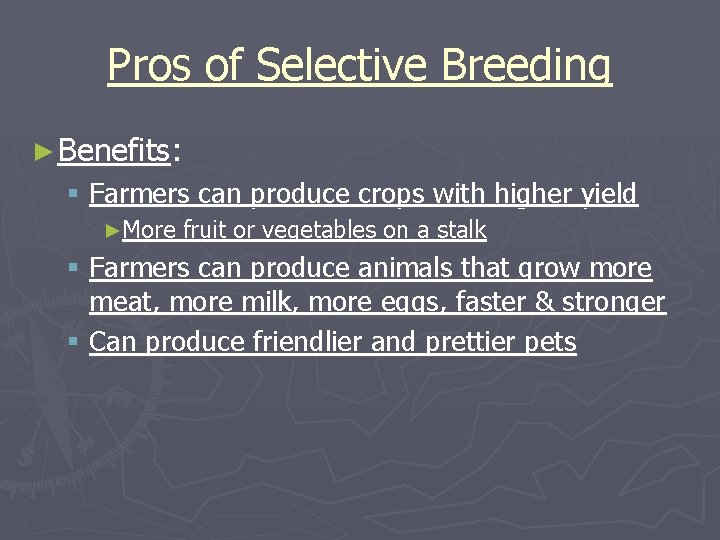 Pros of Selective Breeding ► Benefits: § Farmers can produce crops with higher yield