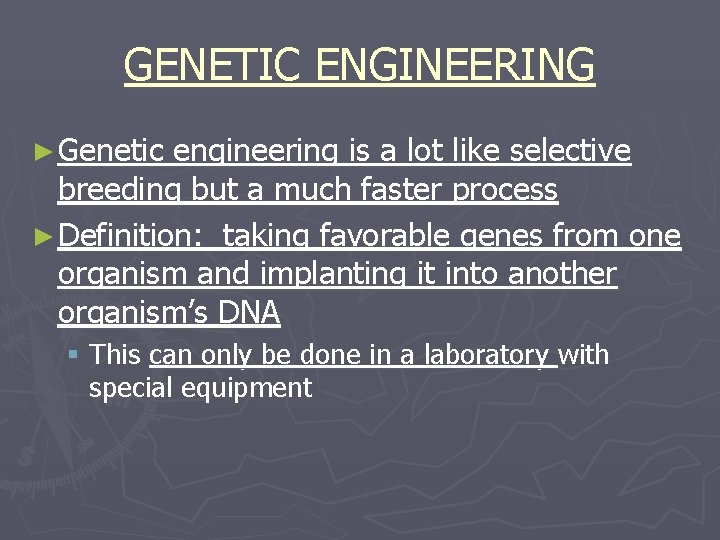 GENETIC ENGINEERING ► Genetic engineering is a lot like selective breeding but a much
