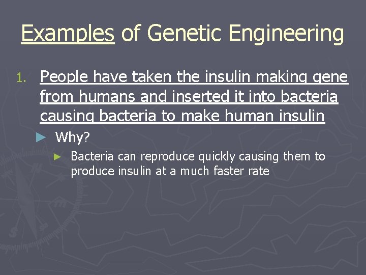 Examples of Genetic Engineering 1. People have taken the insulin making gene from humans