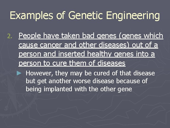 Examples of Genetic Engineering 2. People have taken bad genes (genes which cause cancer