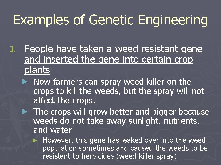 Examples of Genetic Engineering 3. People have taken a weed resistant gene and inserted