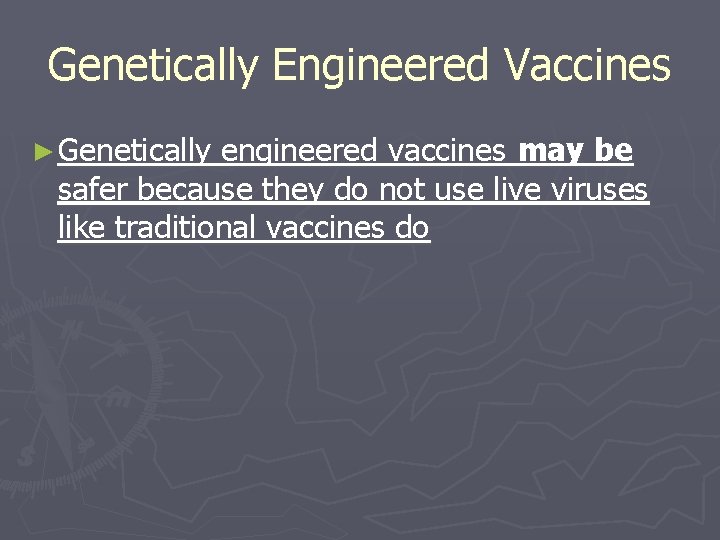 Genetically Engineered Vaccines ► Genetically engineered vaccines may be safer because they do not