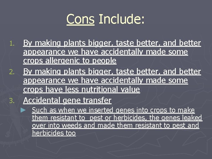 Cons Include: By making plants bigger, taste better, and better appearance we have accidentally