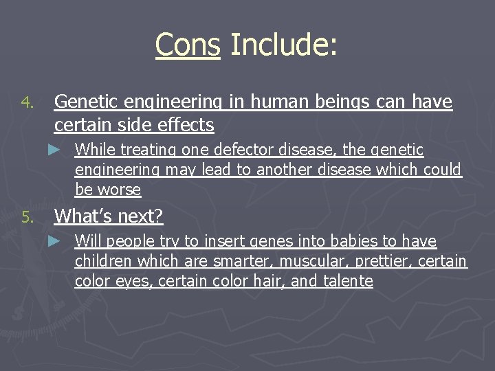 Cons Include: 4. Genetic engineering in human beings can have certain side effects ► Cons Include: 4. Genetic engineering in human beings can have certain side effects ►