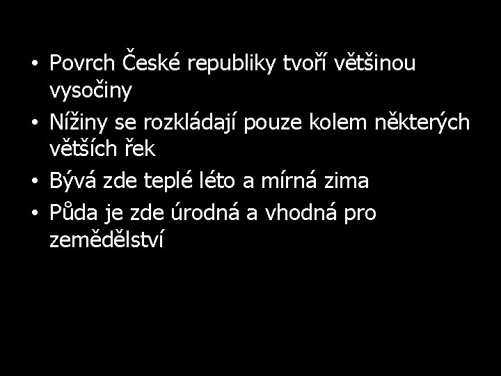  • Povrch České republiky tvoří většinou vysočiny • Nížiny se rozkládají pouze kolem