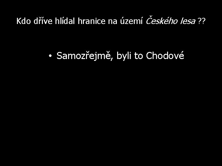 Kdo dříve hlídal hranice na území Českého lesa ? ? • Samozřejmě, byli to