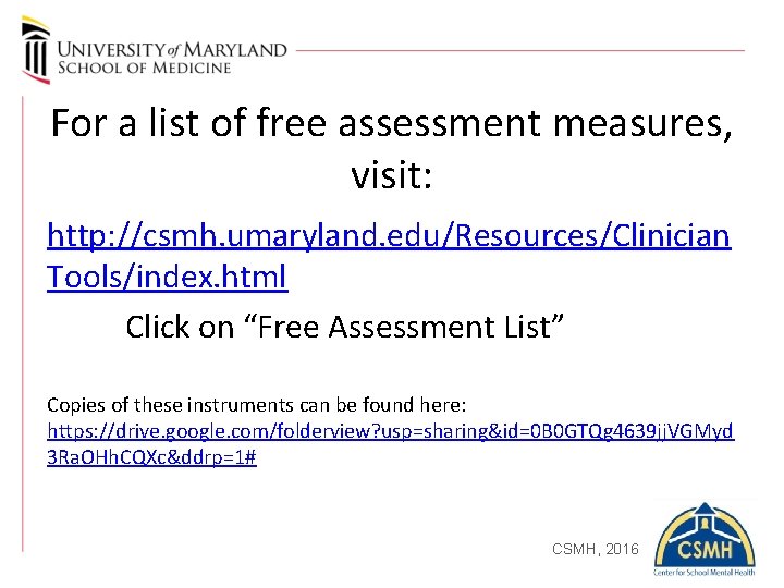 For a list of free assessment measures, visit: http: //csmh. umaryland. edu/Resources/Clinician Tools/index. html