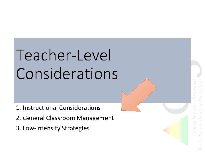 Teacher-Level Considerations 1. Instructional Considerations 2. General Classroom Management 3. Low-intensity Strategies 