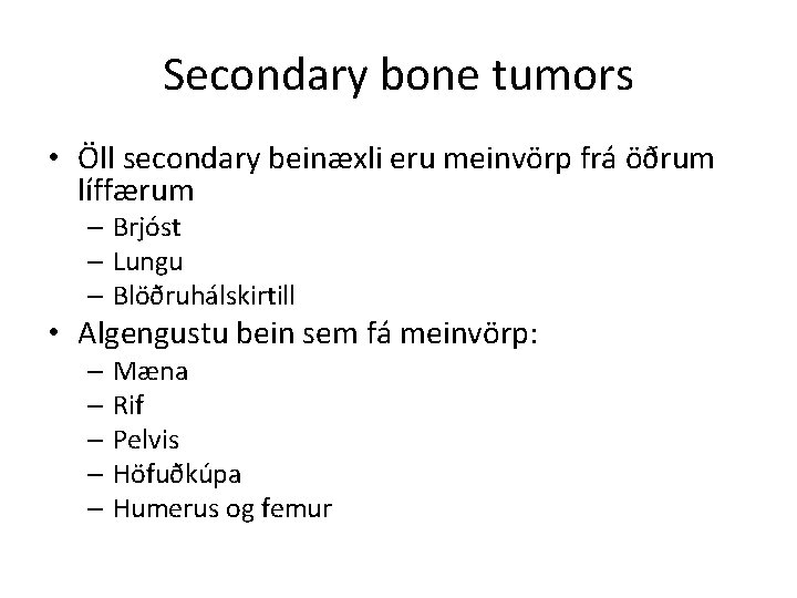Secondary bone tumors • Öll secondary beinæxli eru meinvörp frá öðrum líffærum – Brjóst