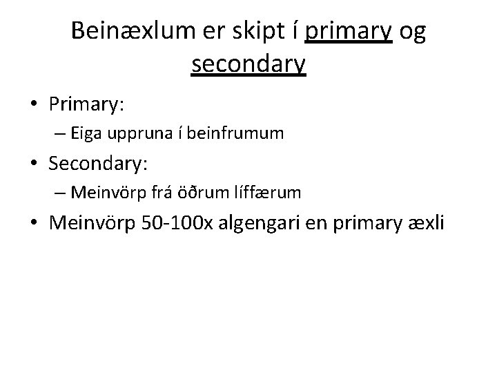 Beinæxlum er skipt í primary og secondary • Primary: – Eiga uppruna í beinfrumum