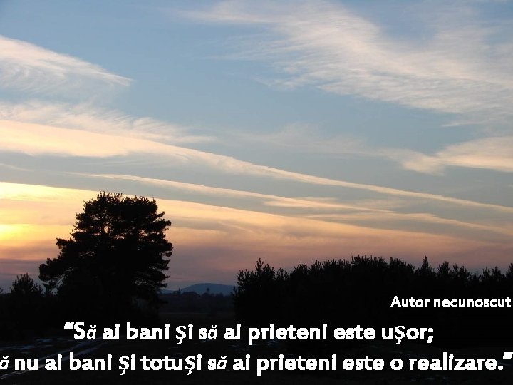 Autor necunoscut “Să ai bani şi să ai prieteni este uşor; ă nu ai