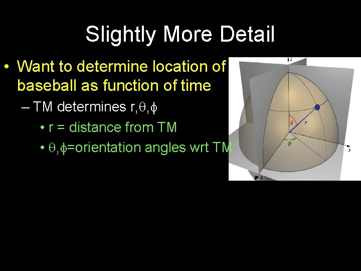 Slightly More Detail • Want to determine location of baseball as function of time