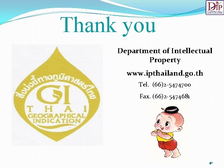 Thank you Department of Intellectual Property www. ipthailand. go. th Tel. (66)2 -5474700 Fax.