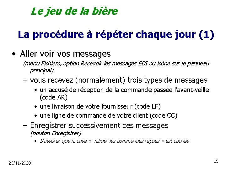 Le jeu de la bière La procédure à répéter chaque jour (1) • Aller