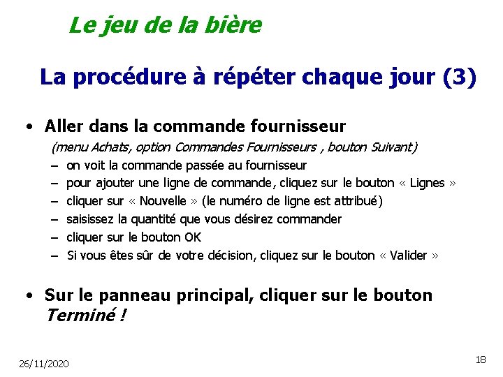 Le jeu de la bière La procédure à répéter chaque jour (3) • Aller