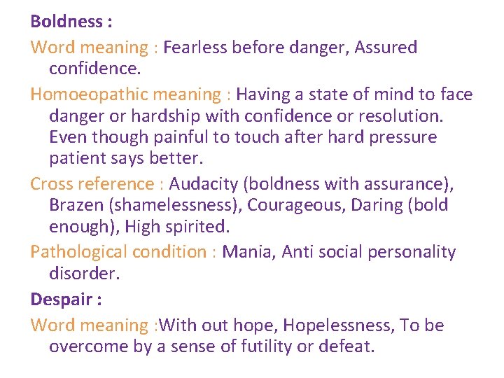 Boldness : Word meaning : Fearless before danger, Assured confidence. Homoeopathic meaning : Having