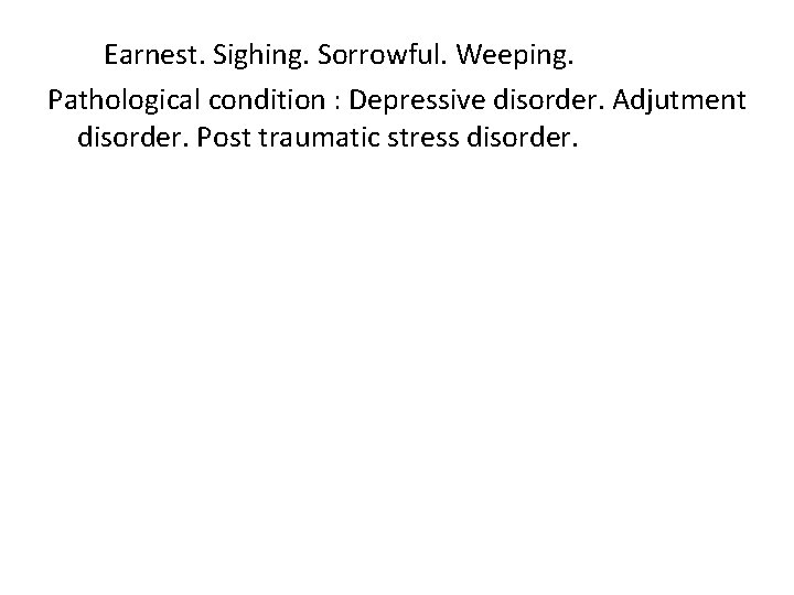 Earnest. Sighing. Sorrowful. Weeping. Pathological condition : Depressive disorder. Adjutment disorder. Post traumatic stress