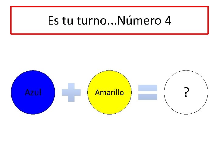 Es tu turno. . . Número 4 Azul Amarillo ? 