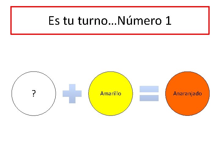 Es tu turno…Número 1 ? Amarillo Anaranjado 