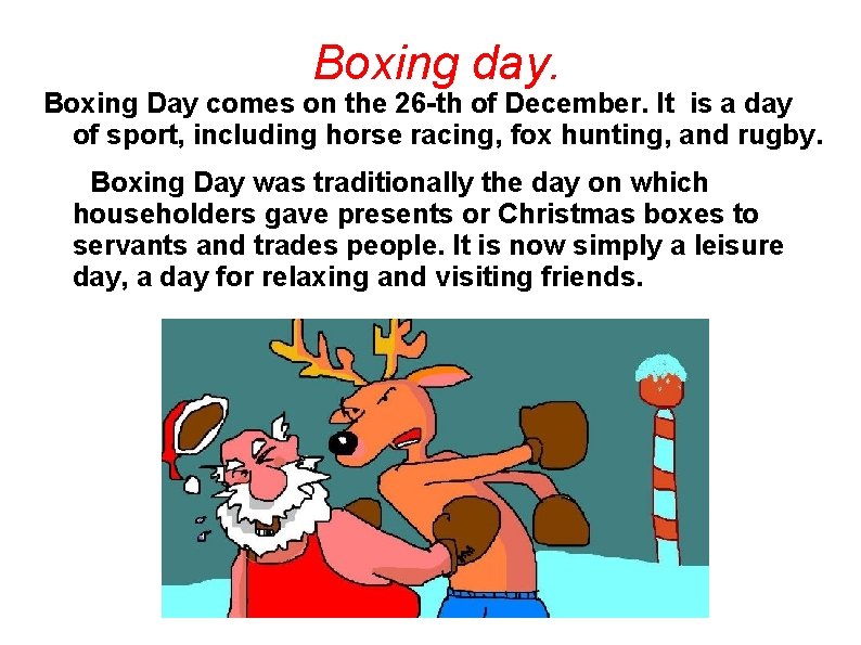 Boxing day. Boxing Day comes on the 26 -th of December. It is a Boxing day. Boxing Day comes on the 26 -th of December. It is a