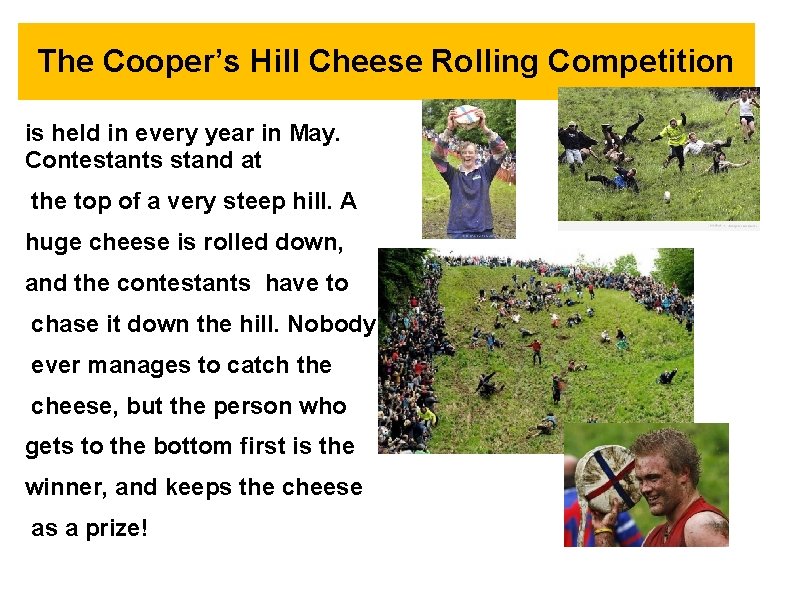 The Cooper’s Hill Cheese Rolling Competition is held in every year in May. Contestants The Cooper’s Hill Cheese Rolling Competition is held in every year in May. Contestants
