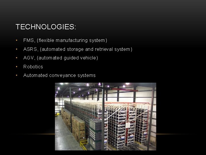 TECHNOLOGIES: • FMS, (flexible manufacturing system) • ASRS, (automated storage and retrieval system) •