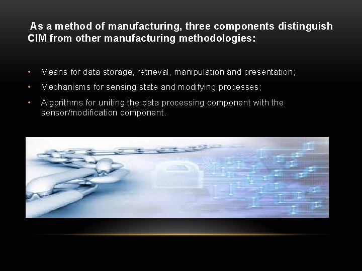  As a method of manufacturing, three components distinguish CIM from other manufacturing methodologies: