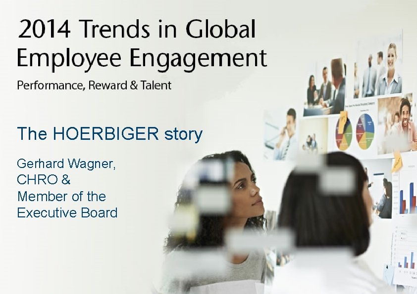 Discussion The HOERBIGER story Gerhard Wagner, CHRO & Member of the Executive Board Aon