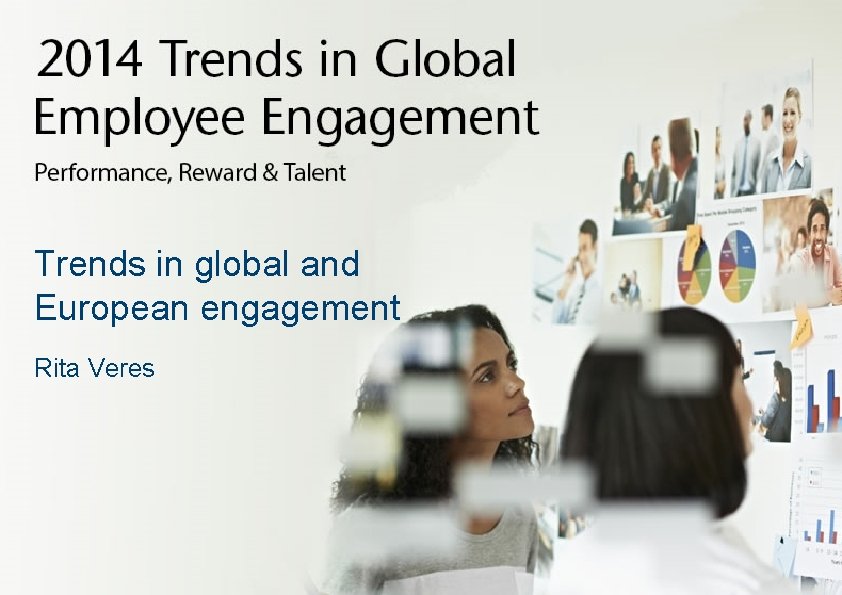 Discussion Trends in global and European engagement Rita Veres Aon Hewitt | Working together