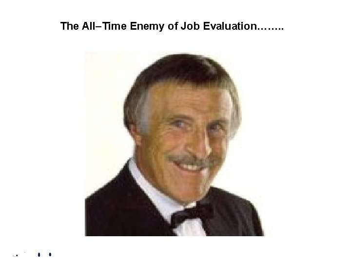 The All–Time Enemy of Job Evaluation……. . 