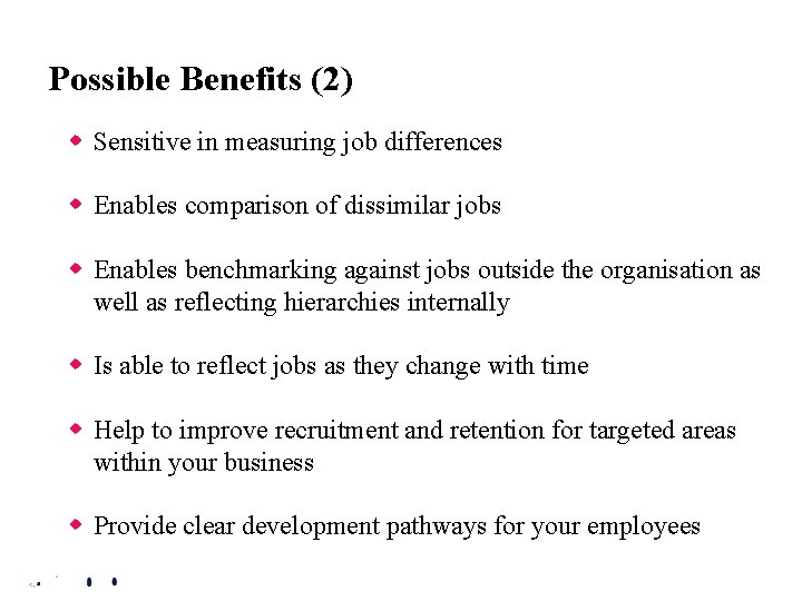 Possible Benefits (2) w Sensitive in measuring job differences w Enables comparison of dissimilar