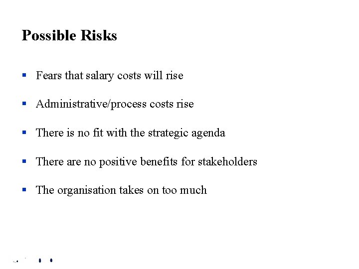 Possible Risks § Fears that salary costs will rise § Administrative/process costs rise §