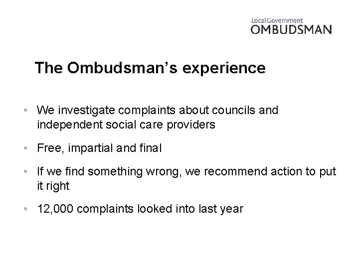 The Ombudsman’s experience • We investigate complaints about councils and independent social care providers