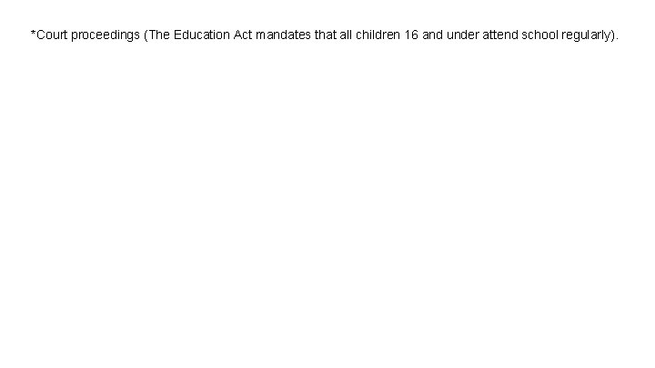 *Court proceedings (The Education Act mandates that all children 16 and under attend school