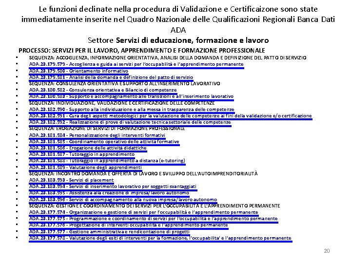 Le funzioni declinate nella procedura di Validazione e Certificaizone sono state immediatamente inserite nel