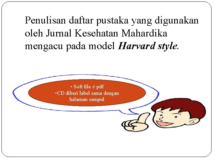 Penulisan daftar pustaka yang digunakan oleh Jurnal Kesehatan Mahardika mengacu pada model Harvard style.