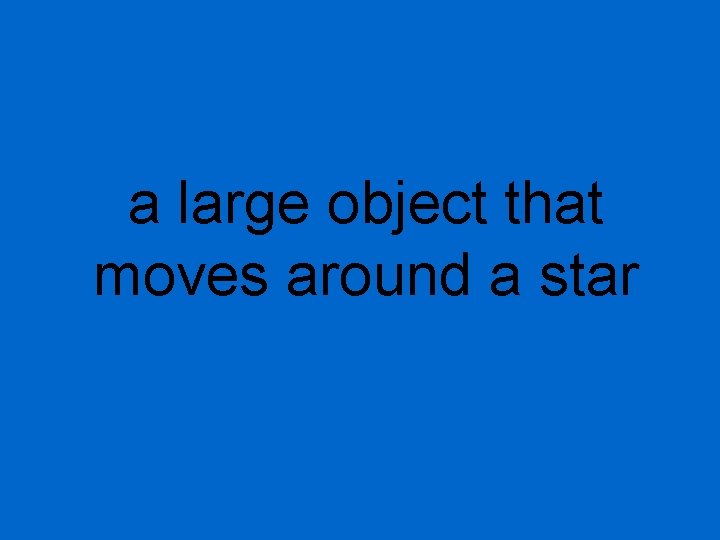 a large object that moves around a star 