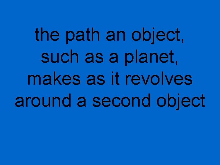 the path an object, such as a planet, makes as it revolves around a