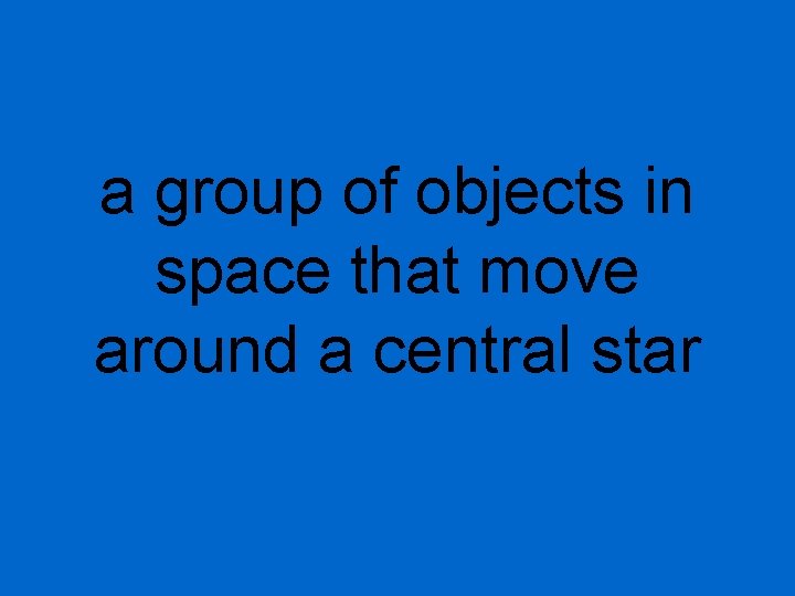 a group of objects in space that move around a central star 