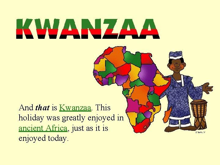 And that is Kwanzaa. This holiday was greatly enjoyed in ancient Africa, just as