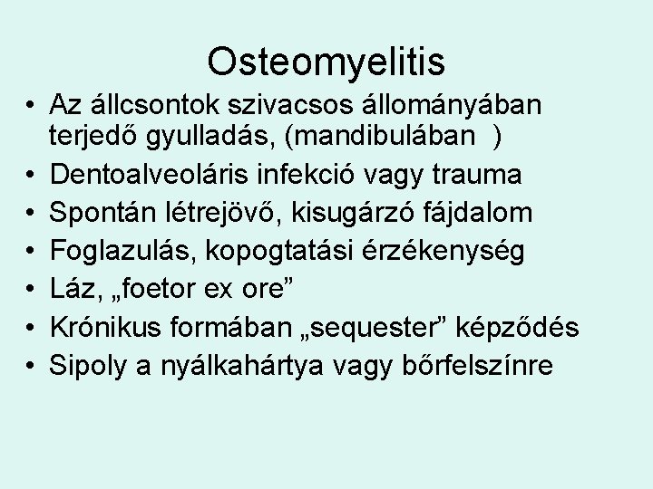 Osteomyelitis • Az állcsontok szivacsos állományában terjedő gyulladás, (mandibulában ) • Dentoalveoláris infekció vagy