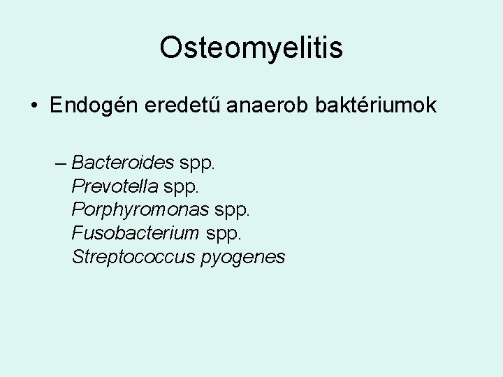 Osteomyelitis • Endogén eredetű anaerob baktériumok – Bacteroides spp. Prevotella spp. Porphyromonas spp. Fusobacterium