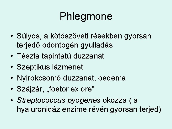 Phlegmone • Súlyos, a kötőszöveti résekben gyorsan terjedő odontogén gyulladás • Tészta tapintatú duzzanat