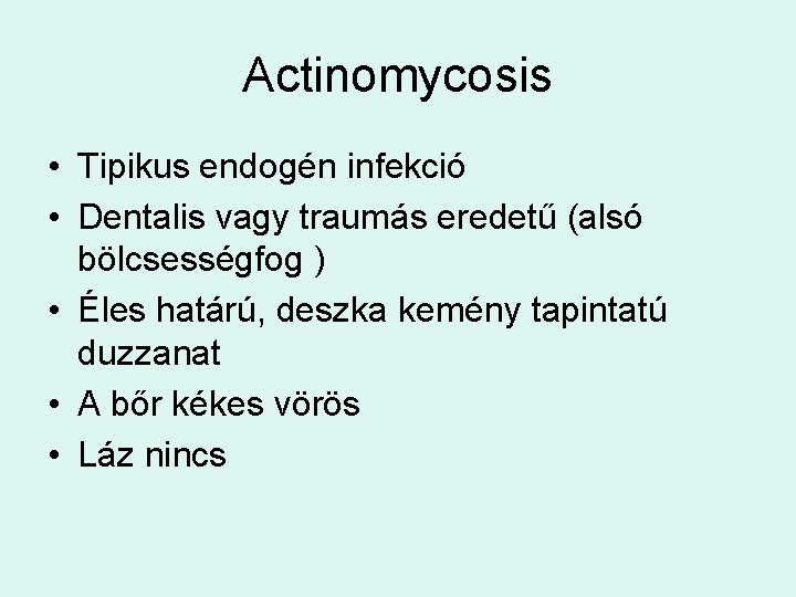 Actinomycosis • Tipikus endogén infekció • Dentalis vagy traumás eredetű (alsó bölcsességfog ) •