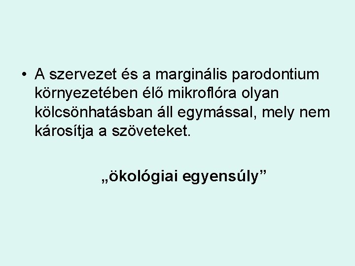  • A szervezet és a marginális parodontium környezetében élő mikroflóra olyan kölcsönhatásban áll