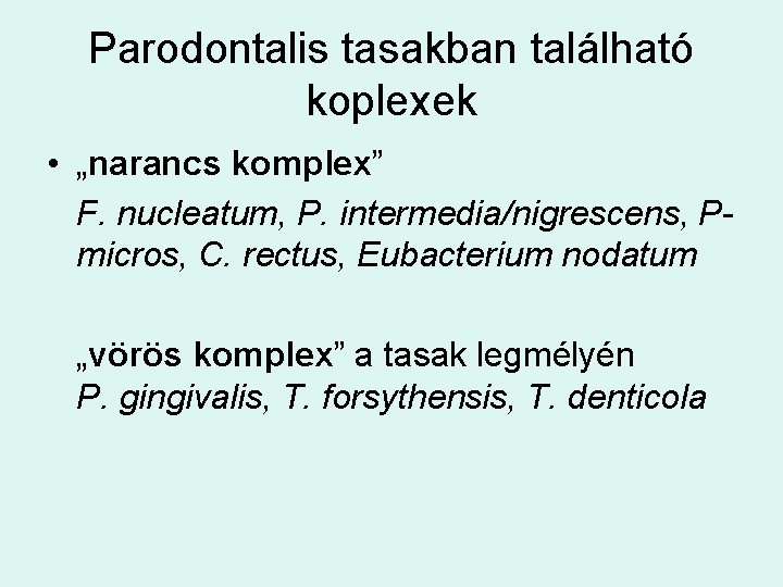 Parodontalis tasakban található koplexek • „narancs komplex” F. nucleatum, P. intermedia/nigrescens, Pmicros, C. rectus,